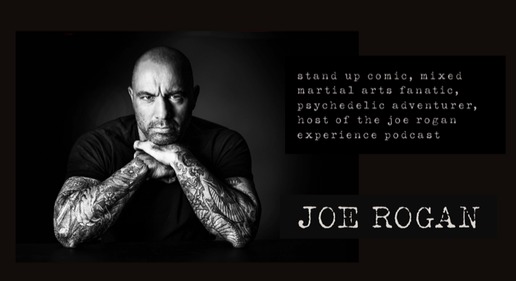 Joe Rogan, the comedian, commentator, blackbelt, host, etc