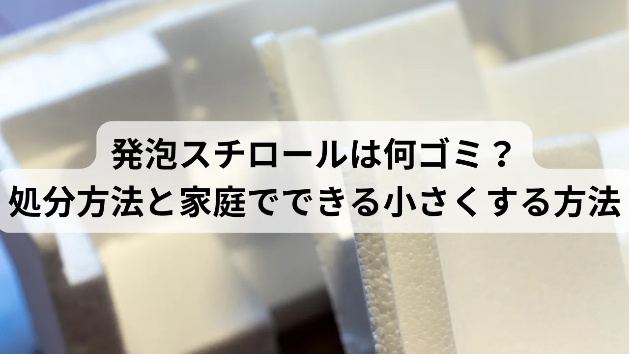 発泡スチロールは何ゴミ？処分方法と家庭でできる小さくする方法株式会社エコブレイン