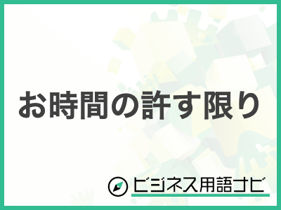 例文付き 「お時間の許す限り」の意味やビジネスでの使い方・言い換えまで紹介ビジネス用語ナビ