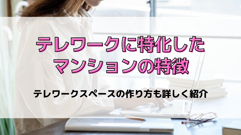 テレワークに特化したマンションの特徴やテレワークスペースの作り方を詳しく紹介Libook近鉄不動産株式会社