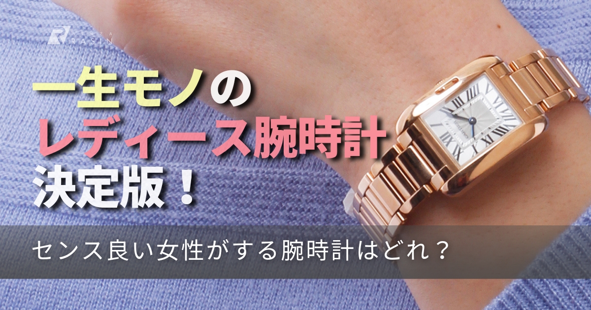一生モノになるレディース腕時計はコレ！センス良い女性の腕時計決定版GINZA RASIN 高級腕時計ブログ