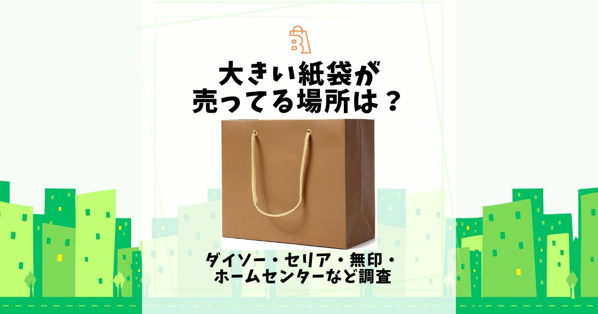 大きい紙袋が売ってる場所はどこ？100均やホームセンターなど販売店を解説売ってるちゃん ブログ記事内には広告を含みます